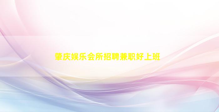 肇庆娱乐会所招聘兼职好上班
